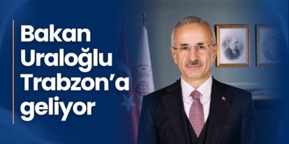 Bakan Uraloğlu 22 Kasım'da Trabzon'a geliyor! İşte kentteki programı