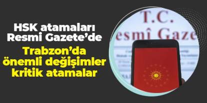HSK atamaları Resmi Gazete'de! Trabzon'da önemli değişimler, kritik atamalar