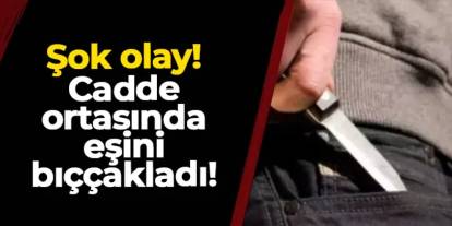 Gümüşhane'de şok olay! Cadde ortasında eşini bıçakladı!