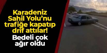 Karadeniz Sahil Yolu'nu kapatıp drift attılar! Bedeli ağır oldu