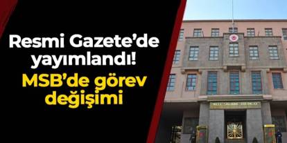 Resmi Gazete'de yayımlandı: MSB'de görev değişimi