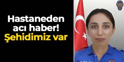 Hastaneden acı haber geldi: Polis memuru Hatice Ünal şehit düştü