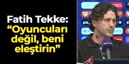 Fatih Tekke: "Oyuncularımı değil, beni eleştirin"