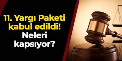 11. Yargı Paketi komisyonda kabul edildi! Neleri kapsıyor?