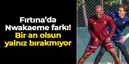 Trabzonspor'da Nwakaeme farkı! Bir an olsun yalnız bırakmıyor