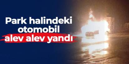 Çorum'da park halindeki otomobil alev alev yandı!