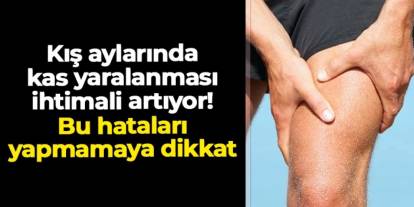 Kışın ciddi kas yaralanması ihtimali artıyor! Bu hataları yapmamaya dikkat