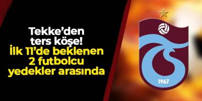 Trabzonspor'da Fatih Tekke'den ters köşe! Herkesin 11'de beklediği 2 isim kulübede
