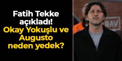 Fatih Tekke açıkladı! Okay Yokuşlu ve Augusto neden yedek?
