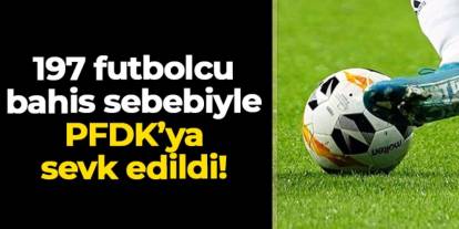 197 futbolcu daha bahis sebebiyle PFDK'ya sevk edildi! İşte tam liste