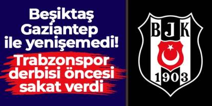 Beşiktaş Gaziantep ile yenişemedi! Trabzonspor derbisi öncesi sakat verdi