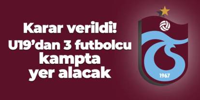 Trabzonspor'da karar verildi! U19'dan 3 isim kampta yer alacak