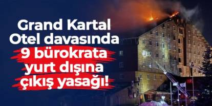 Grand Kartal Otel davasında şüpheli 9 bakanlık personeline yurt dışına çıkış yasağı!