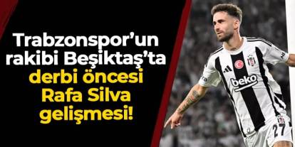 Beşiktaş'ta Trabzonspor maçı öncesi Rafa Silva gelişmesi