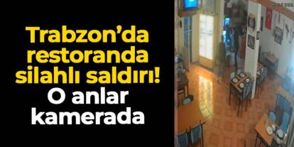 Trabzon'da restoranda silahlı saldırı! O anlar kamerada
