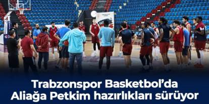 Trabzonspor Basketbol'da Aliağa Petkim hazırlıkları sürüyor