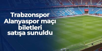 Trabzonspor - Alanyaspor maçı biletleri satışta