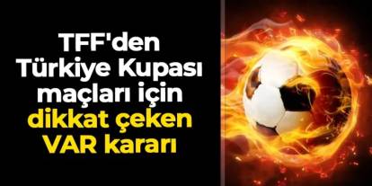 TFF'den Türkiye Kupası maçları için dikkat çeken VAR kararı