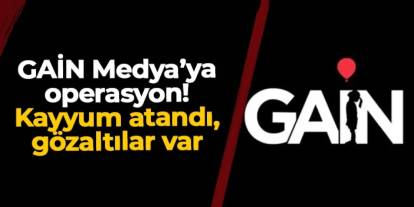 GAİN Medya'ya operasyon: Kayyum atandı, gözaltılar var