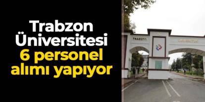 Trabzon Üniversitesi 6 sözleşmeli personel alacak