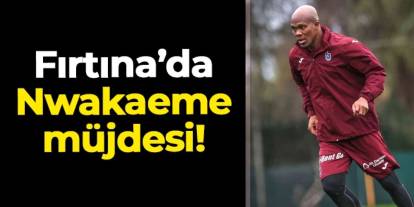 Trabzonspor'da Nwakaeme müjdesi! Fatih Tekke açıkladı