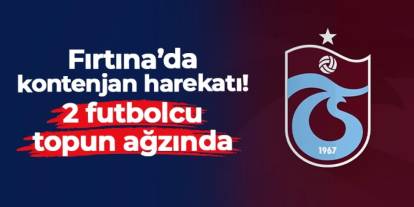 Trabzonspor'da "kontenjan" harekatı! 2 futbolcu topun ağzında