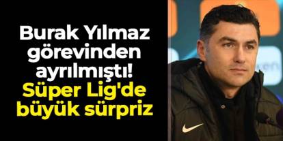 Burak Yılmaz görevinden ayrılmıştı! Süper Lig'de büyük sürpriz