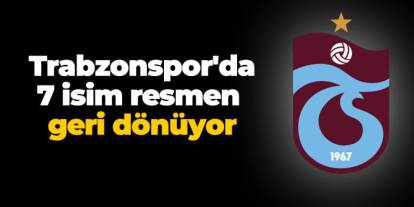 Trabzonspor'da 7 isim resmen geri dönüyor