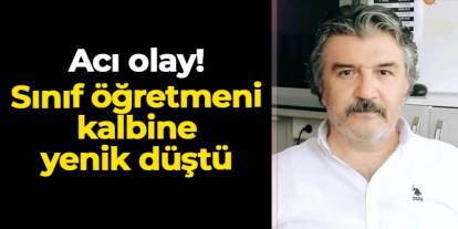 Samsun'da sınıf öğretmeni Mehmet Muslu kalbine yenik düştü