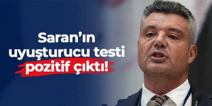 Sadettin Saran’ın uyuşturucu testi pozitif çıktı