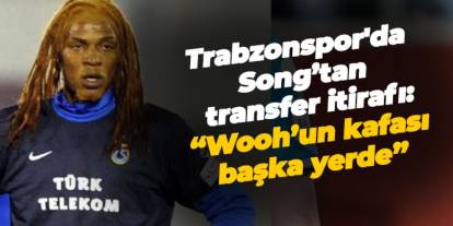 Trabzonspor'da Song’tan transfer itirafı: “Wooh’un kafası başka yerde”