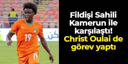 Fildişi Sahili ile Kamerun 1-1 berabere kaldı: Christ Oulai de görev yaptı