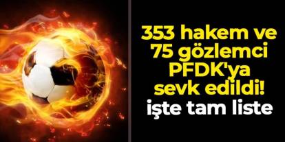 353 hakem ve 75 gözlemci PFDK'ya sevk edildi: İşte tam liste