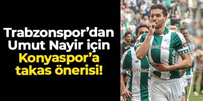 Trabzonspor'dan Umut Nayir için Konyaspor'a takas önerisi