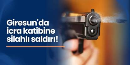 Giresun'da icra katibine silahlı saldırı