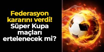 Erteleme başvurusu yapılmıştı: TFF'den Süper Kupa kararı