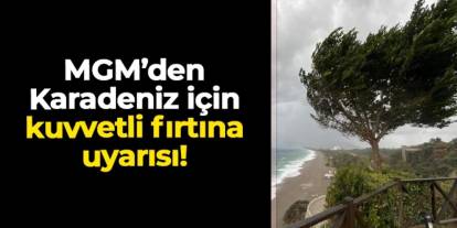 MGM'den uyarı geldi: Karadeniz'de kuvvetli fırtına bekleniyor