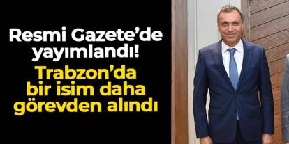 Trabzon Ticaret İl Müdürü Kasım Tiryaki görevden alındı