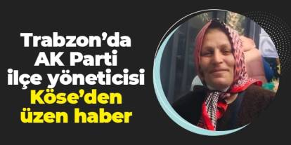 Trabzon'da AK Parti Çarşıbaşı ilçe yöneticisi Fatma Arzu Köse'den üzen haber