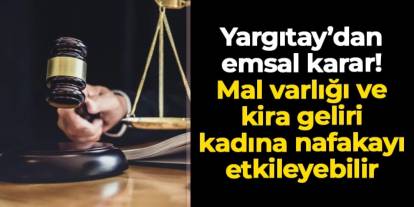 Yargıtay emsal karara imza attı: Mal varlığı ve kira geliri kadına nafakayı etkileyebilir