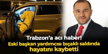 Sürmene Belediyesi eski Başkan Yardımcısı Ali Aydın Rize'de bıçaklı saldırıda hayatını kaybetti