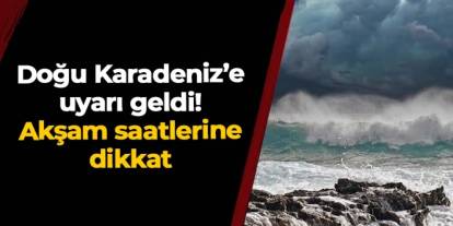 Doğu Karadeniz için kritik uyarı geldi: Akşam saatlerine dikkat