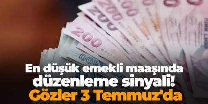 En düşük emekli maaşında düzenleme sinyali! Gözler 3 Temmuz'da