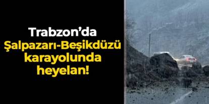 Trabzon'da Şalpazarı-Beşikdüzü karayolunda heyelan: Yol kontrollü şekilde açıldı