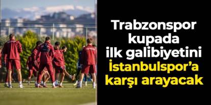 Trabzonspor kupada ilk galibiyetini İstanbulspor'a karşı arayacak