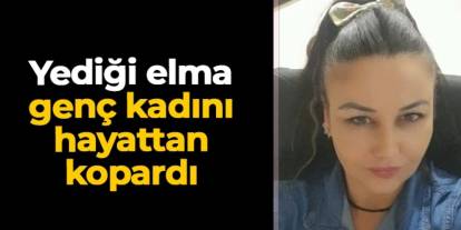 Zonguldak'ta yediği elma genç kadını hayattan kopardı