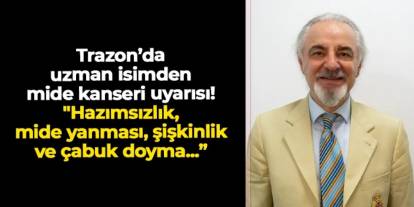 Trabzon'da uzman isimden mide kanseri uyarısı! "Hazımsızlık, mide yanması, şişkinlik ve çabuk doyma..."