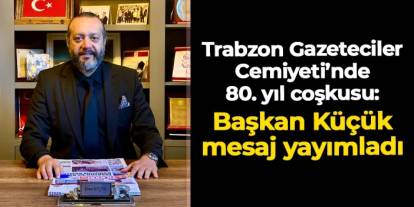 Trabzon Gazeteciler Cemiyeti 80. yılını coşkuyla kutluyor: Başkan Ersen Küçük'ten mesaj
