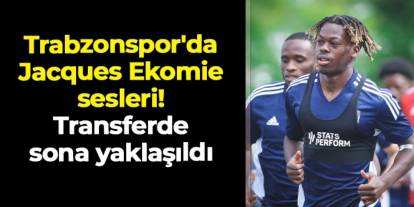 Trabzonspor'da Jacques Ekomie sesleri: Transferde sona yaklaşıldı