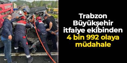 Trabzon Büyükşehir itfaiye ekibinden 4 bin 992 olaya müdahale